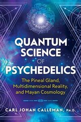 Quantum Science of Psychedelics: The Pineal Gland, Multidimensional Reality, and Mayan Cosmology цена и информация | Самоучители | kaup24.ee