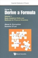 How To Derive A Formula - Volume 1: Basic Analytical Skills And Methods For Physical Scientists hind ja info | Majandusalased raamatud | kaup24.ee