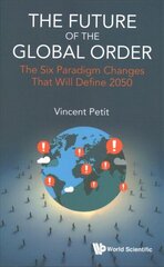 Future Of The Global Order, The: The Six Paradigm Changes That Will Define 2050 hind ja info | Ühiskonnateemalised raamatud | kaup24.ee