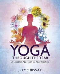 Yoga Through the Year: A Seasonal Approach to Your Practice цена и информация | Самоучители | kaup24.ee