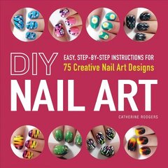 DIY Nail Art: Easy, Step-by-Step Instructions for 75 Creative Nail Art Designs hind ja info | Eneseabiraamatud | kaup24.ee