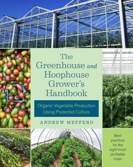 Greenhouse and Hoophouse Grower's Handbook: Organic Vegetable Production Using Protected Culture цена и информация | Книги по садоводству | kaup24.ee