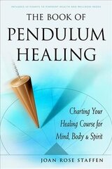Book of Pendulum Healing: Charting Your Healing Course for Mind, Body & Spirit hind ja info | Eneseabiraamatud | kaup24.ee