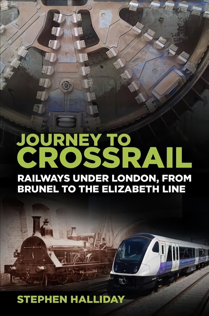 Journey to Crossrail: Railways Under London, From Brunel to the Elizabeth Line hind ja info | Reisiraamatud, reisijuhid | kaup24.ee