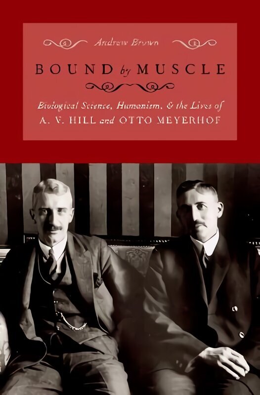 Bound by Muscle: Biological Science, Humanism, and the Lives of A. V. Hill and Otto Meyerhof цена и информация | Majandusalased raamatud | kaup24.ee