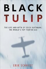 Black Tulip: The Life and Myth of Erich Hartmann, the World's Top Fighter Ace hind ja info | Elulooraamatud, biograafiad, memuaarid | kaup24.ee