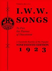 I.w.w. Songs To Fan The Flames Of Discontent: A Facsimile Reprint of the Nineteenth Edition (1923) of the Little Red Song Book цена и информация | Книги об искусстве | kaup24.ee
