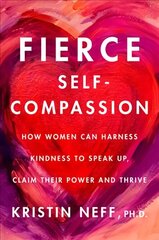 Fierce Self-Compassion: How Women Can Harness Kindness to Speak Up, Claim Their Power, and Thrive hind ja info | Eneseabiraamatud | kaup24.ee