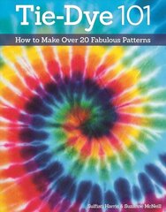 Tie-Dye 101: How to Make Over 20 Fabulous Patterns цена и информация | Книги о питании и здоровом образе жизни | kaup24.ee