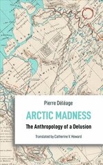 Arctic Madness - The Anthropology of a Delusion: The Anthropology of a Delusion цена и информация | Книги по социальным наукам | kaup24.ee