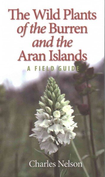 Wild Plants of the Burren & the Aran Islands: A Field Guide 2016 3rd Revised edition hind ja info | Entsüklopeediad, teatmeteosed | kaup24.ee