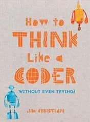 How to Think Like a Coder: Without Even Trying цена и информация | Книги по экономике | kaup24.ee