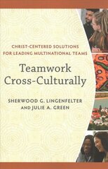 Teamwork Cross-Culturally - Christ-Centered Solutions for Leading Multinational Teams: Christ-Centered Solutions for Leading Multinational Teams цена и информация | Духовная литература | kaup24.ee