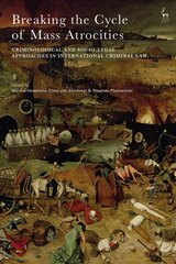 Breaking the Cycle of Mass Atrocities: Criminological and Socio-Legal Approaches in International Criminal Law hind ja info | Majandusalased raamatud | kaup24.ee