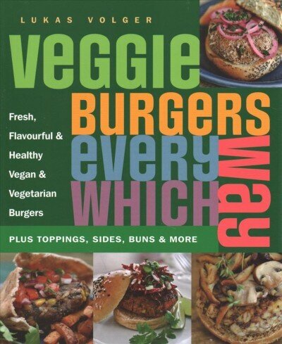 Veggie Burgers Every Which Way: Plus toppings, sides, buns & more цена и информация | Retseptiraamatud  | kaup24.ee