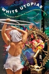 White Utopias: The Religious Exoticism of Transformational Festivals цена и информация | Духовная литература | kaup24.ee