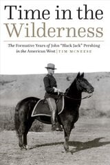 Time in the Wilderness: The Formative Years of John Black Jack Pershing in the American West цена и информация | Книги по социальным наукам | kaup24.ee