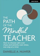 Path of The Mindful Teacher: How to choose calm over chaos and serenity over stress, one step at a time: How to choose calm over chaos and serenity over stress, one step at a time hind ja info | Ühiskonnateemalised raamatud | kaup24.ee