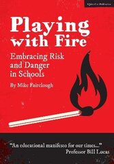 Playing with Fire: Embracing Risk and Danger in Schools: Embracing Risk and Danger in Schools hind ja info | Ühiskonnateemalised raamatud | kaup24.ee