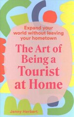 Art of Being a Tourist at Home: Expand Your World Without Leaving Your Home Town First Edition, Hardback hind ja info | Reisiraamatud, reisijuhid | kaup24.ee