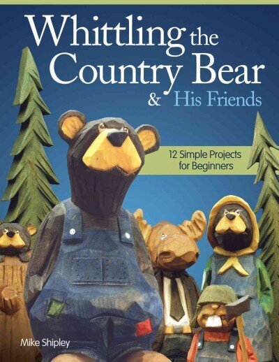 Whittling the Country Bear & His Friends: 12 Simple Projects for Beginners цена и информация | Tervislik eluviis ja toitumine | kaup24.ee