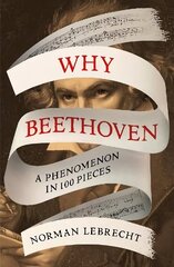 Why Beethoven: A Phenomenon in 100 Pieces цена и информация | Биографии, автобиогафии, мемуары | kaup24.ee