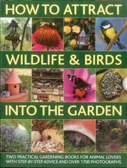 How to Attract Wildlife & Birds into the Garden: A Practical Gardener's Guide for Animal Lovers, Including Planting Advice, Designs and 90 Step-by-step Projects, with 1700 Photographs цена и информация | Книги по садоводству | kaup24.ee