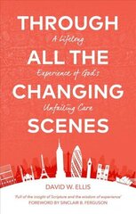 Through All The Changing Scenes: A Lifelong Experience of God's Unfailing Care hind ja info | Usukirjandus, religioossed raamatud | kaup24.ee