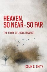 Heaven, So Near - So Far: The Story of Judas Iscariot Revised ed. цена и информация | Духовная литература | kaup24.ee