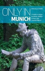 Only in Munich: A Guide to Unique Locations, Hidden Corners and Unusual Objects 2014 2nd edition hind ja info | Reisiraamatud, reisijuhid | kaup24.ee