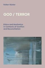 God / Terror: Ethics and Aesthetics in Contexts of Conflict and Reconciliation hind ja info | Usukirjandus, religioossed raamatud | kaup24.ee