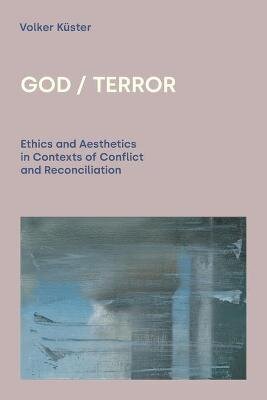 God / Terror: Ethics and Aesthetics in Contexts of Conflict and Reconciliation hind ja info | Usukirjandus, religioossed raamatud | kaup24.ee