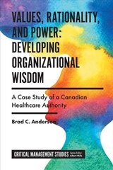 Values, Rationality, and Power: Developing Organizational Wisdom: A Case Study of a Canadian Healthcare Authority цена и информация | Книги по экономике | kaup24.ee