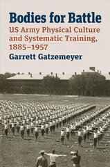 Bodies for Battle: US Army Physical Culture and Systematic Training, 1885-1957 hind ja info | Ühiskonnateemalised raamatud | kaup24.ee