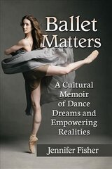 Ballet Matters: A Cultural Memoir of Dance Dreams and Empowering Realities цена и информация | Книги по социальным наукам | kaup24.ee