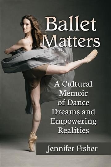 Ballet Matters: A Cultural Memoir of Dance Dreams and Empowering Realities цена и информация | Ühiskonnateemalised raamatud | kaup24.ee
