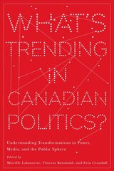What's Trending in Canadian Politics?: Understanding Transformations in Power, Media, and the Public Sphere hind ja info | Ühiskonnateemalised raamatud | kaup24.ee