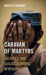 Caravan of Martyrs: Sacrifice and Suicide Bombing in Afghanistan hind ja info | Ühiskonnateemalised raamatud | kaup24.ee