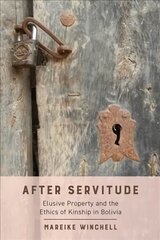 After Servitude: Elusive Property and the Ethics of Kinship in Bolivia цена и информация | Книги по социальным наукам | kaup24.ee