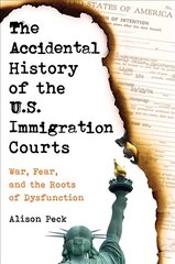 Accidental History of the U.S. Immigration Courts: War, Fear, and the Roots of Dysfunction hind ja info | Majandusalased raamatud | kaup24.ee