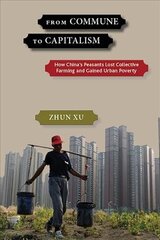 From Commune to Capitalism: How Chinaas Peasants Lost Collective Farming and Gained Urban Poverty hind ja info | Ühiskonnateemalised raamatud | kaup24.ee