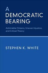 Democratic Bearing: Admirable Citizens, Uneven Injustice, and Critical Theory цена и информация | Книги по социальным наукам | kaup24.ee