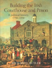 Building the Irish Courthouse and Prison: A Political History, 1750-1850 цена и информация | Исторические книги | kaup24.ee