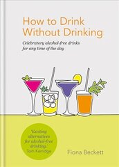 How to Drink Without Drinking: Celebratory alcohol-free drinks for any time of the day hind ja info | Retseptiraamatud | kaup24.ee