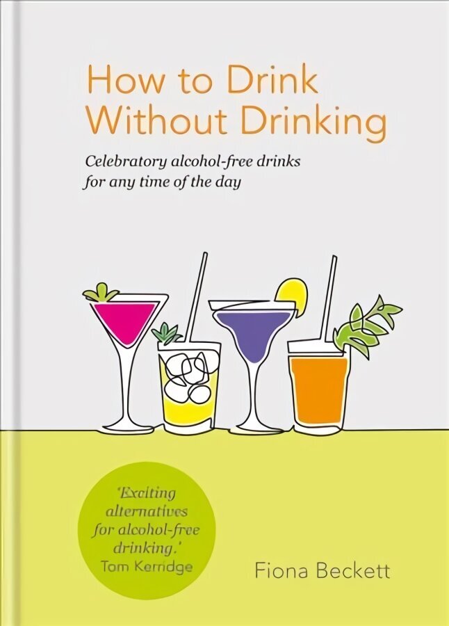 How to Drink Without Drinking: Celebratory alcohol-free drinks for any time of the day hind ja info | Retseptiraamatud  | kaup24.ee