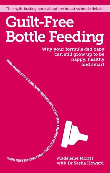 Guilt-free Bottle Feeding: Why Your Formula-Fed Baby Can be Happy, Healthy and Smart. цена и информация | Eneseabiraamatud | kaup24.ee