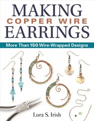 Making Copper Wire Earrings: More Than 100 Wire Wrapped Designs цена и информация | Книги о питании и здоровом образе жизни | kaup24.ee