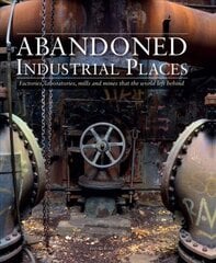 Abandoned Industrial Places: Factories, laboratories, mills and mines that the world left behind hind ja info | Fotograafia raamatud | kaup24.ee