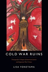 Cold War Ruins: Transpacific Critique of American Justice and Japanese War Crimes hind ja info | Ajalooraamatud | kaup24.ee