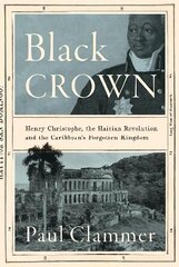 Black Crown: Henry Christophe, the Haitian Revolution and the Caribbean's Forgotten Kingdom цена и информация | Биографии, автобиогафии, мемуары | kaup24.ee